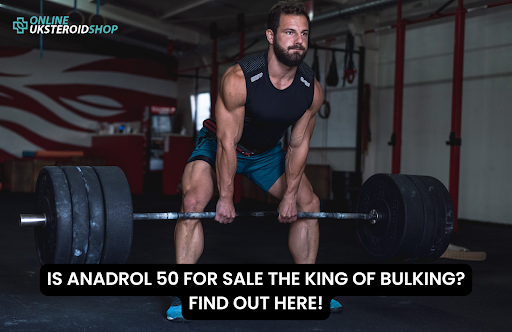 IS ANADROL 50 FOR SALE THE KING OF BULKING?